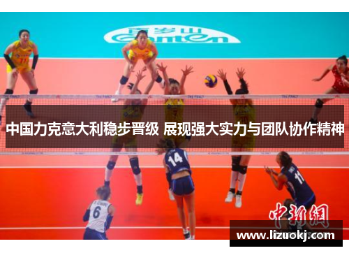 中国力克意大利稳步晋级 展现强大实力与团队协作精神