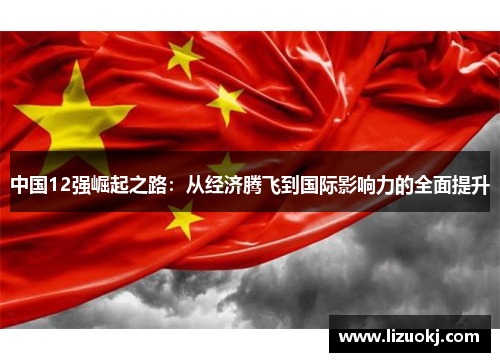 中国12强崛起之路:从经济腾飞到国际影响力的全面提升 中国12强崛起之路:从经济腾飞到国际影响力的全面提升