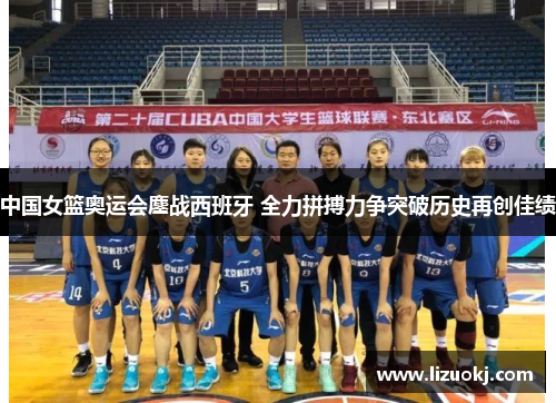 中国女篮奥运会鏖战西班牙 全力拼搏力争突破历史再创佳绩