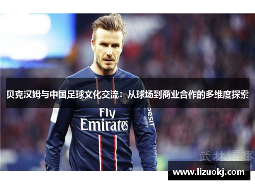 贝克汉姆与中国足球文化交流：从球场到商业合作的多维度探索